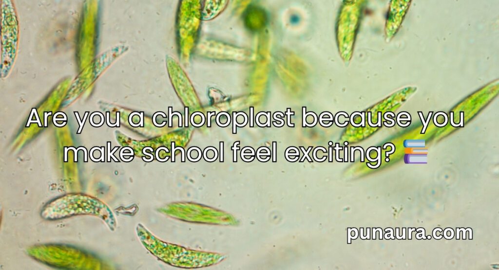 Chloroplast Pick Up Lines