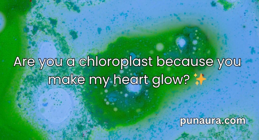 Chloroplast Pick Up Lines