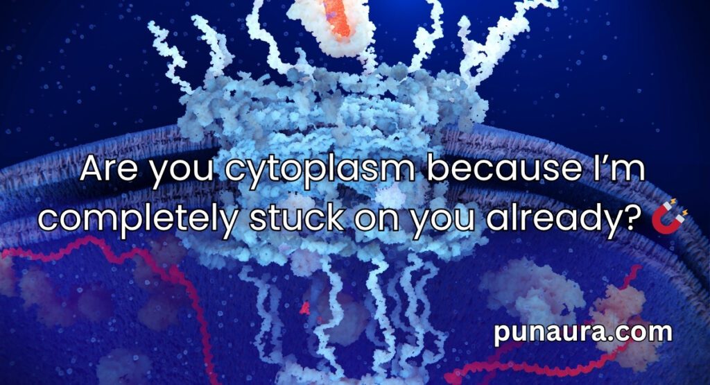 Cytoplasm Pick Up Lines