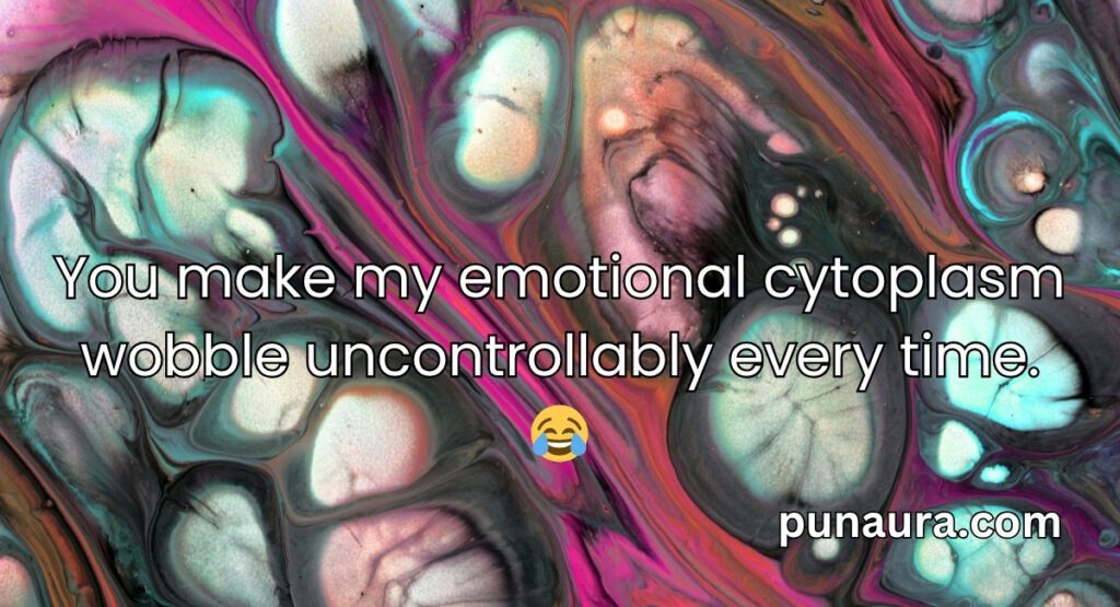 Cytoplasm Pick Up Lines
