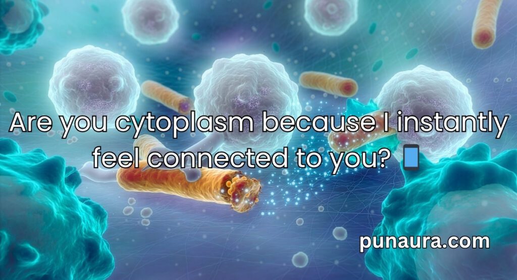 Cytoplasm Pick Up Lines