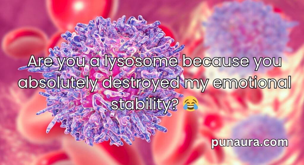 Lysosome Pick Up Lines