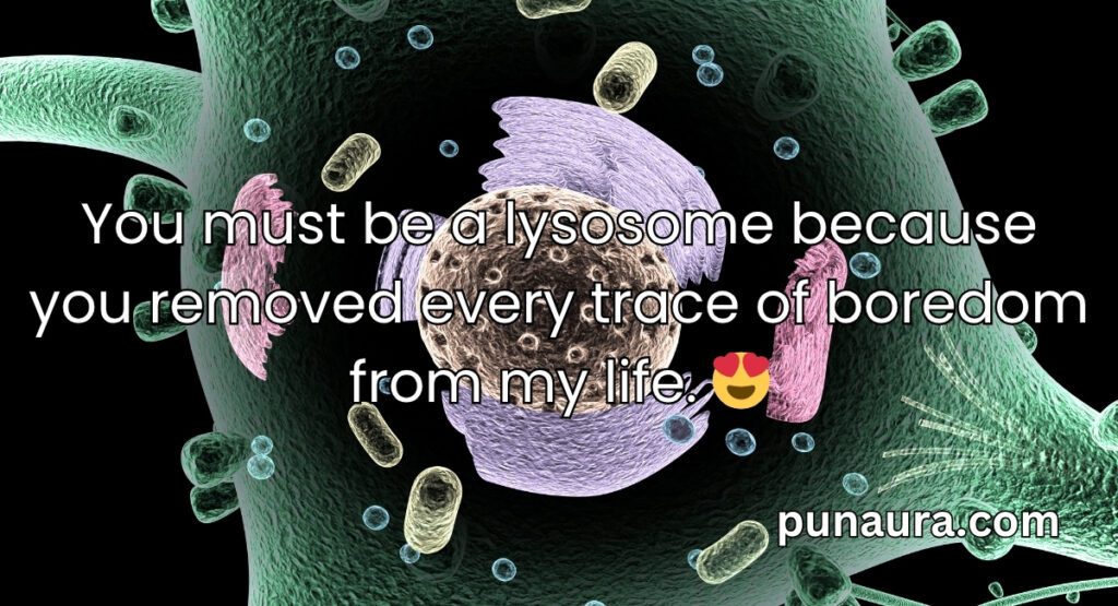 Lysosome Pick Up Lines