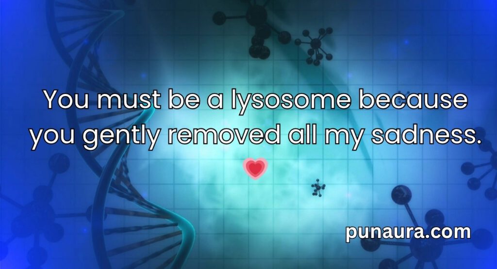 Lysosome Pick Up Lines