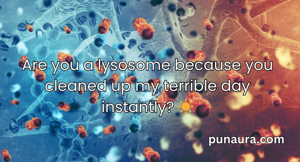 Lysosome Pick Up Lines