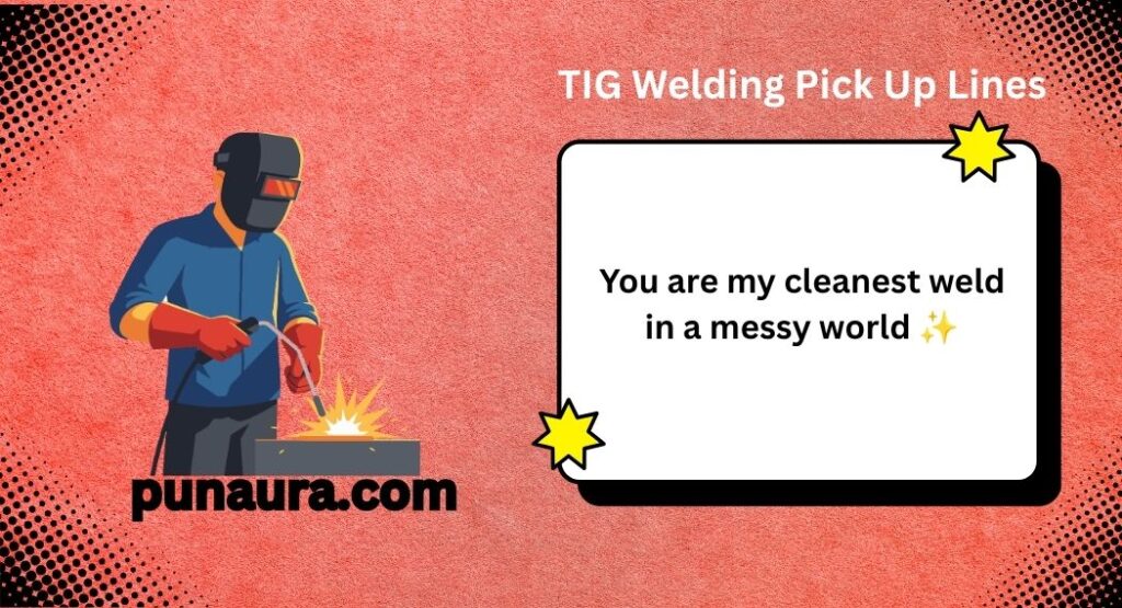 Welder Pick Up Lines